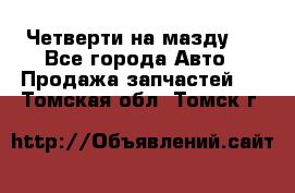 Четверти на мазду 3 - Все города Авто » Продажа запчастей   . Томская обл.,Томск г.